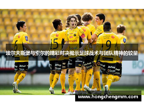 埃尔夫斯堡与索尔的精彩对决揭示足球战术与团队精神的较量